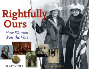 Rightfully Ours: How Women Won the Vote, 21 Activities (For Kids series #43) By Kerrie Logan Hollihan Cover Image
