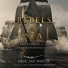 Rebels at Sea: Privateering in the American Revolution By Eric Jay Dolin, Eric Jason Martin (Read by) Cover Image
