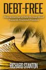 Debt-Free: How to Get Out of Debt To Your Road Towards Financial Freedom By Richard Stanton Cover Image