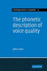 The Phonetic Description of Voice Quality (Cambridge Studies in Linguistics #31) By John Laver Cover Image