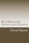 Key Hypnosis Induction Scripts: How to Hypnotize anyone quickly and easily By David Mason Cover Image