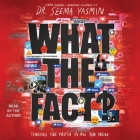 What the Fact?: Finding the Truth in All the Noise By Seema Yasmin, Seema Yasmin (Read by) Cover Image