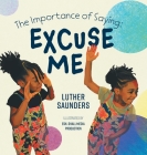 The Importance of Saying: Excuse Me By Luther Saunders, Esn Shall Media Production (Illustrator), Esn Shall Media Production (Photographer) Cover Image