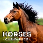 Horses: 2021 Calendar, Cute Gift Idea For Horse Lovers Men And Women Cover Image