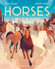 Horses: Wild & Tame By Iris Volant, Jarom Vogel (Illustrator) Cover Image