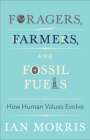 Foragers, Farmers, and Fossil Fuels: How Human Values Evolve (University Center for Human Values #41) By Ian Morris, Stephen Macedo (Editor), Richard Seaford (Commentaries by) Cover Image