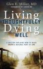 Living Thoughtfully, Dying Well: A Doctor Explains How to Make Death a Natural Part of Life By Glen Miller Cover Image