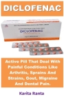 Diclofenac: Active Pill That Deals with Painful Conditions Like Arthritis, Sprains and Strains, Gout, Migraine and Dental Pain. By Karita Ranta Cover Image
