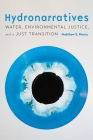 Hydronarratives: Water, Environmental Justice, and a Just Transition By Matthew S. Henry Cover Image
