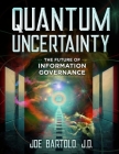 Quantum Uncertainty: The Future of Information Governance By Joe Bartolo Jd Cover Image