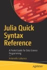Julia Quick Syntax Reference: A Pocket Guide for Data Science Programming Cover Image