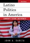 Latino Politics in America: Community, Culture, and Interests, Third Edition (Spectrum Series: Race and Ethnicity in National and Global P) By John A. Garcia Cover Image