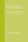 Post-Deconstructive Subjectivity and History: Phenomenology, Critical Theory, and Postcolonial Thought By Aniruddha Chowdhury Cover Image