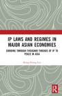 IP Laws and Regimes in Major Asian Economies: Combing Through Thousand Threads of IP to Peace in Asia By Kung-Chung Liu Cover Image