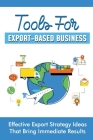 Tools For Export-Based Business: Effective Export Strategy Ideas That Bring Immediate Results: Import Export Marketing Strategy Cover Image