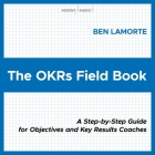 The Okrs Field Book: A Step-By-Step Guide for Objectives and Key Results Coaches Cover Image