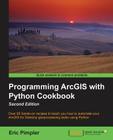 Programming ArcGIS with Python Cookbook: Over 85 hands-on recipes to automate ArcGIS for desktop geoprocessing tasks using Python By Eric Pimpler Cover Image