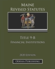 Maine Revised Statutes 2020 Edition Title 9-B Financial Institutions By Odessa Publishing (Editor), Maine Government Cover Image