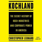 Kochland: The Secret History of Koch Industries and Corporate Power in America By Jacques Roy (Read by), Christopher Leonard Cover Image