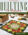 Quilting for Beginners: A Step-By-Step Guide To Learn Modern Quilting With Easy To Make Patterns By Madeline Stitch Cover Image