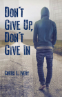 Don't Give Up, Don't Give In By Curtis L. Ivery Cover Image
