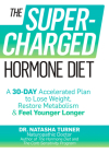 The Supercharged Hormone Diet: A 30-Day Accelerated Plan to Lose Weight, Restore Metabolism, and Feel Younger Longer By Natasha Turner Cover Image