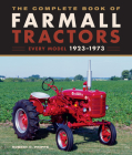 The Complete Book of Farmall Tractors: Every Model 1923-1973 (Complete Book Series) By Robert N. Pripps Cover Image