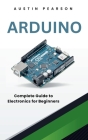 Arduino: Complete Guide to Electronics for Beginners By Austin Pearson Cover Image