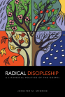 Radical Discipleship: A Liturgical Politics of the Gospel By Jennifer M. McBride Cover Image