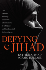 Defying Jihad: The Dramatic True Story of a Woman Who Volunteered to Kill Infidels--And Then Faced Death for Becoming One By Esther Ahmad, Craig Borlase (With) Cover Image