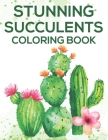 Stunning Succulents Coloring Book: Cactus Illustrations And Designs To Color For Stress Relief, Relaxing Designs And Illustrations To Color By Positive Gen Press Cover Image