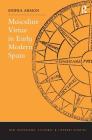 Masculine Virtue in Early Modern Spain (New Hispanisms: Cultural and Literary Studies) By Shifra Armon Cover Image
