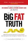 Big Fat Truth, Volume 1: Behind-The-Scenes Secrets to Losing Weight and Gaining the Inner Strength to Transform Your Life By Jd Roth, Holly Wyatt (Foreword by) Cover Image