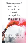 The Consequences of Afflictions, Turmoil, and Unrest Amongst the Muslims By Shaykh Abdur Razzaaq Al Badr Cover Image