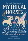 The Little Encyclopedia of Mythical Horses: An A-to-Z Guide to Legendary Steeds (The Little Encyclopedias of Mythological Creatures) By Eliza Berkowitz Cover Image
