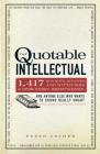 The Quotable Intellectual: 1,417 Bon Mots, Ripostes, and Witticisms for Aspiring Academics, Armchair Philosophers…And Anyone Else Who Wants to Sound Really Smart Cover Image