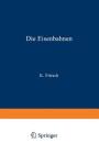 Die Eisenbahnen. Allgemeine Bestimmungen; Verwaltung Der Staatseisenbahnen; Staatsaufsicht Über Privatbahnen; Beamte Und Arbeiter; Finanzen, Steuern; (Handbuch der Gesetzgebung In Preussen Und Dem Deutschen Reic #19) By K. Fritsch Cover Image