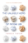The Unlikely Hero of Room 13B By Teresa Toten Cover Image