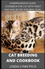 Cat Breeding Cookbook: prefect guide for your cat breeding with raw treat home made recipe for meal plan Cover Image