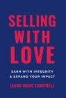Selling with Love: Earn with Integrity and Expand Your Impact By Jason Marc Campbell Cover Image