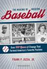 The Making of Modern Baseball: Over 100 Years of Change That Formed America's Favorite Pastime By Frank P. Jozsa Cover Image