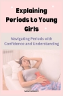 Explaining Periods to Young Girls: Navigating Periods with Confidence and Understanding Cover Image