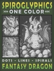 Spiroglyphics Dots Lines Spirals Fantasy Dragons: One Color Coloring Book for Adults to Unveil Enchanting Dragons for Relaxation and Stress Relief Cover Image