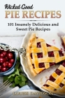 Wicked Good Pie Recipes: 101 Insanely Delicious and Sweet Pie Recipes Cover Image