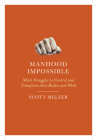 Manhood Impossible: Men's Struggles to Control and Transform Their Bodies and Work By Scott Melzer Cover Image