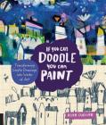 If You Can Doodle, You Can Paint: Transforming Simple Drawings into Works of Art By Diane Culhane Cover Image