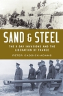 Sand and Steel: The D-Day Invasion and the Liberation of France By Caddick-Adams Cover Image