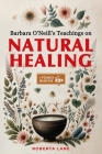 Barbara O'Neill's Teachings on Natural Healing: A Beginner's Guide to Mastering Self-Healing, Inspired by the Principles of Dr. Barbara O'Neill. Cover Image