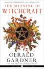 The Meaning of Witchcraft (Weiser Classics Series) By Gerald B. Gardner, Pam Grossman (Foreword by) Cover Image