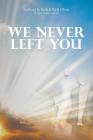 We Never Left You By Beth Olsen, Richard Olsen, Andrea Cagan Cover Image